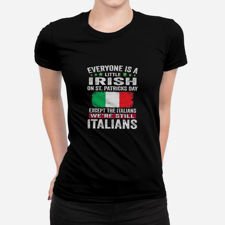 Everyone Is A Little Irish On St Patrick's Day Except Italians We're Still Italians Women T-shirt