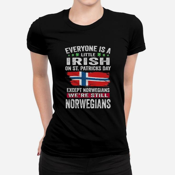 Everyone Is A Little Irish On St Patricks Day Except Norwegians We Are Still Norwegians Women T-shirt