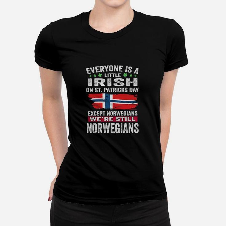 Everyone Is A Little Irish On St Patrick's Day Except Norwegians We're Still Norwegians Women T-shirt