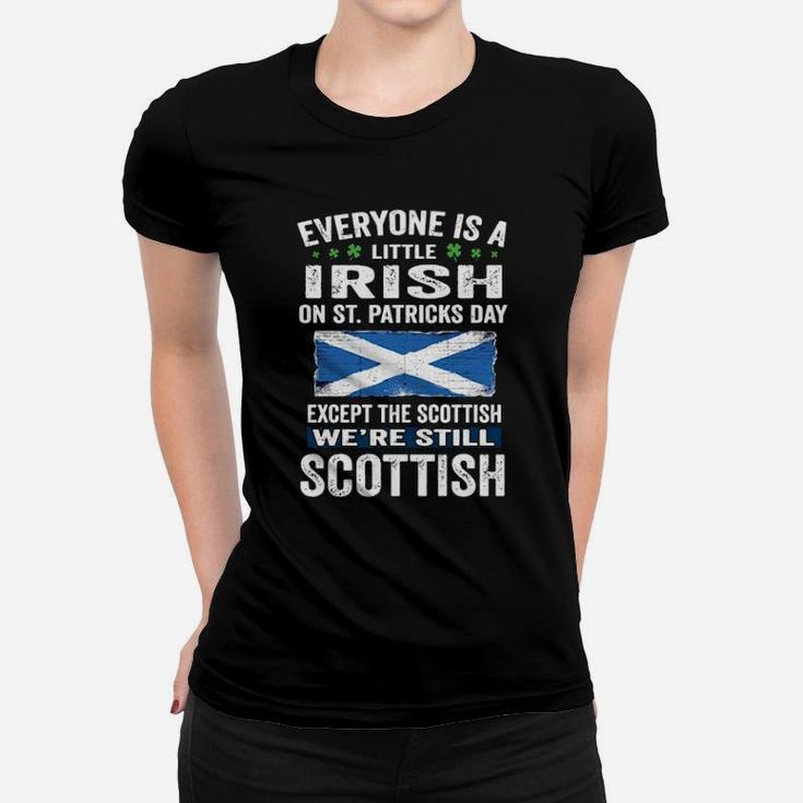 Everyone Is A Little Irish On St Patrick's Day We're Still Scottish Women T-shirt