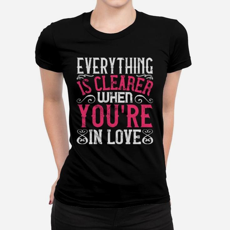 Everything Is Clearer When Youre In Love Women T-shirt