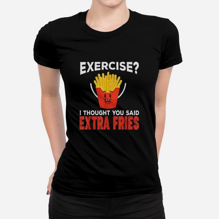 Exercise I Thought You Said Extra Fries Extra Fries Women T-shirt