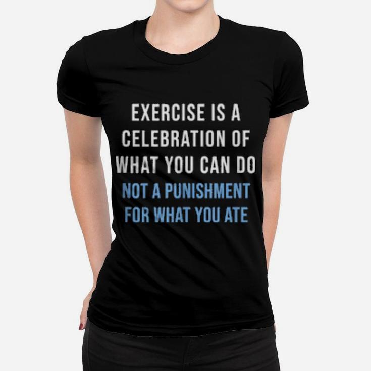 Exercise Is A Celebration Of What You Can Do Not Punishment Women T-shirt