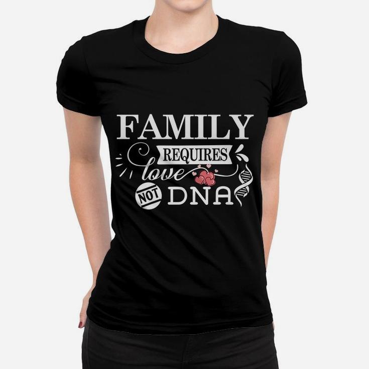 Family Requires Love Not Dna - Adoption & Adopted Child Women T-shirt