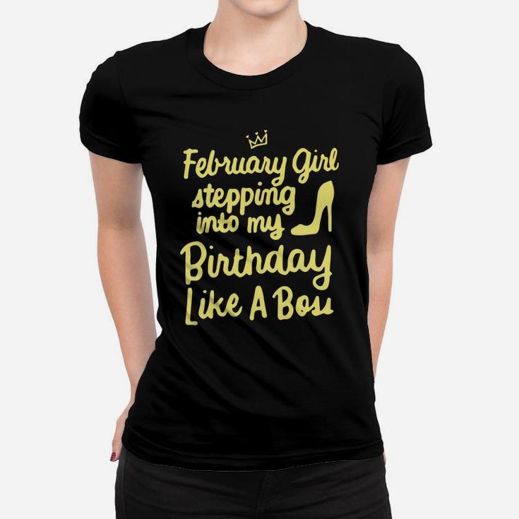 February Girl Stepping Into My Birthday Like A Boss Women T-shirt