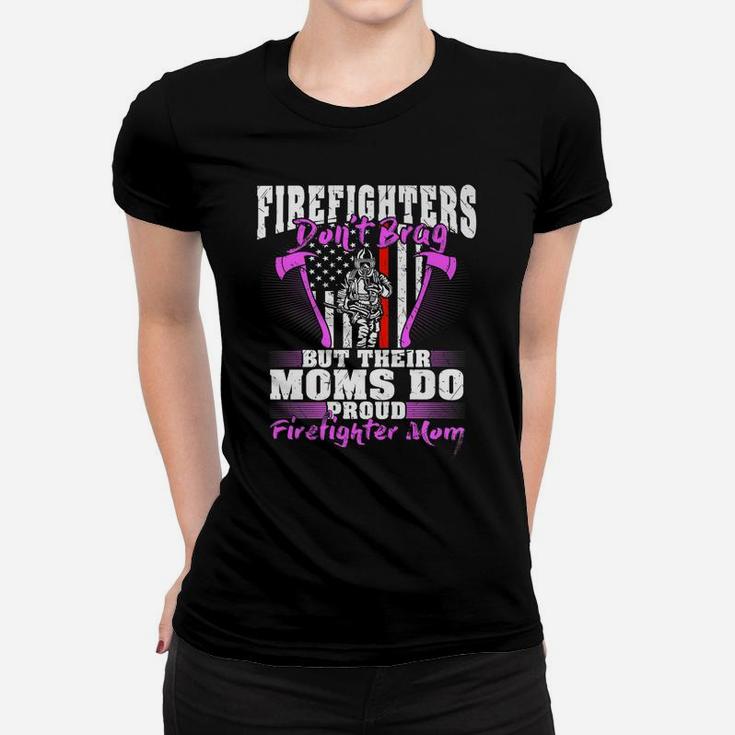 Firefighters Don't Brag Their Moms Do Proud Firefighter Mom Women T-shirt
