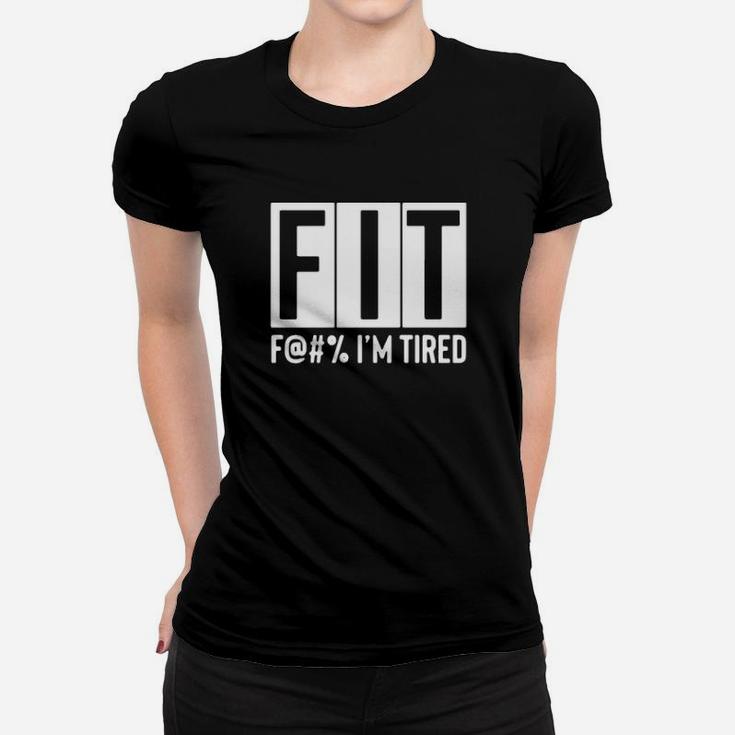 Fit  Im Tired Women T-shirt