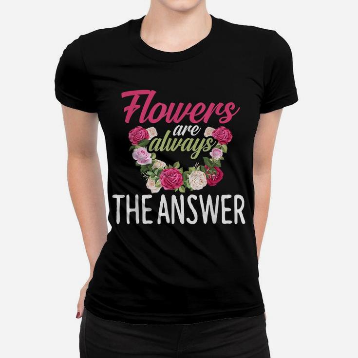 Flowers Are The Answer Florist  Flower Floral Florist Women T-shirt