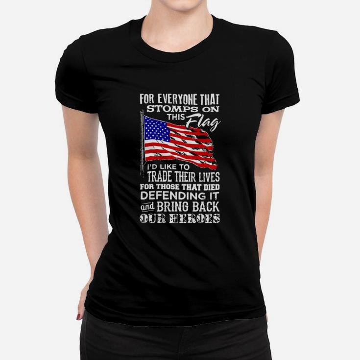 For Everyone That Stomps On This American Flag I'd Like To Trade Their Lives For Those That Died Defending It Women T-shirt