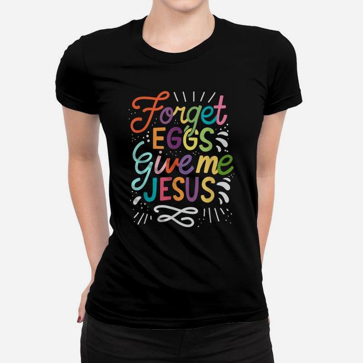 Forget Eggs Give Me Jesus Easter Day Women T-shirt