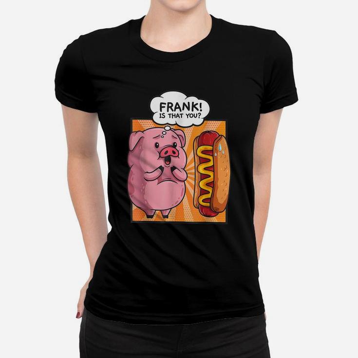 Frank Is That You-Pig Hotdog Hot Dog Gift Funny Foodie Gift Women T-shirt