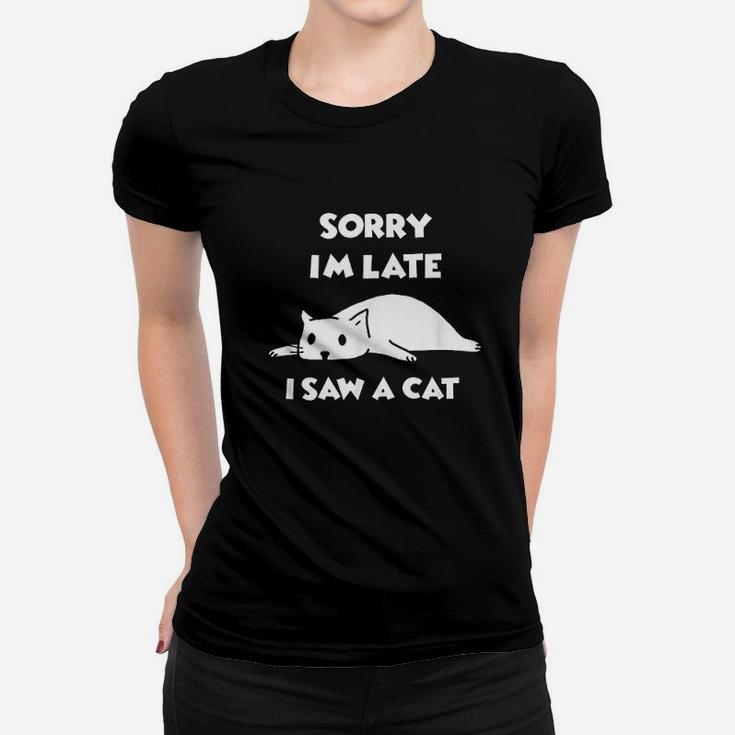 Funny Cat Lover Gift Sorry Im Late I Saw A Cat Women T-shirt
