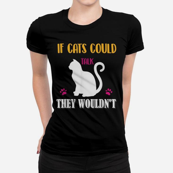 Funny Cat Shirt If Cats Could Talk They Wouldn't Women T-shirt