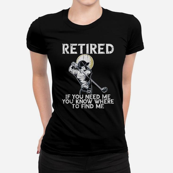 Funny Distressed Golf And Retirement If You Need Me Women T-shirt