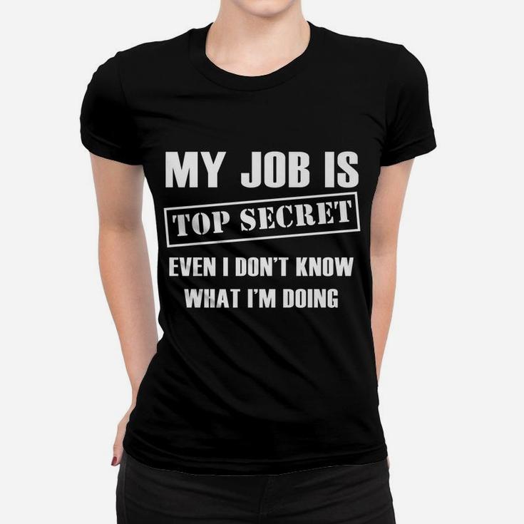 Funny Gift - My Job Is Top Secret Even I Don't Know Women T-shirt