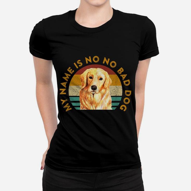 Funny Golden Retriever Quote Meme My Name Is No No Bad Dog Women T-shirt