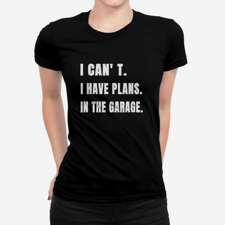 Funny I Cant I Have Plans In The Garage Mechanic Handyman Women T-shirt