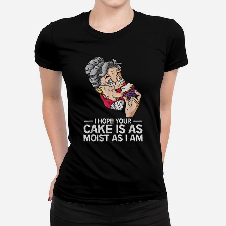 Funny I Hope Your Cake Is As Moist As I Am Women T-shirt
