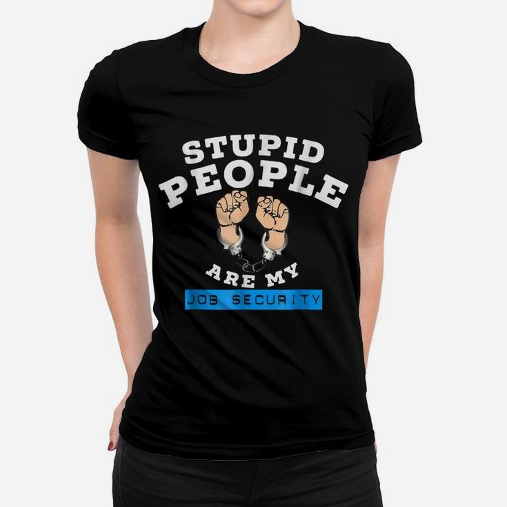 Funny Law Enforcement Stupid People Are My Job Security Tee Women T-shirt