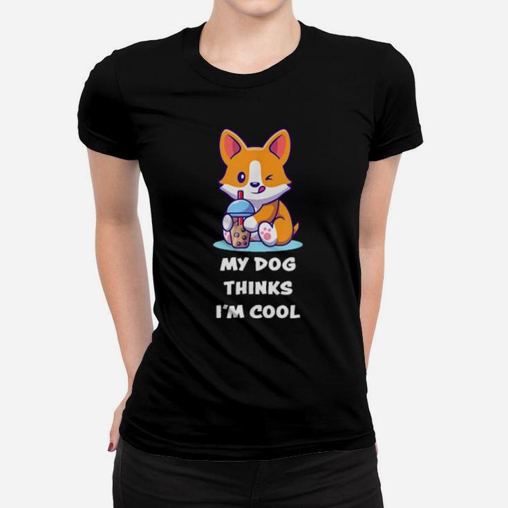 Funny My Dog Thinks I'm Cools For Dogs Women T-shirt