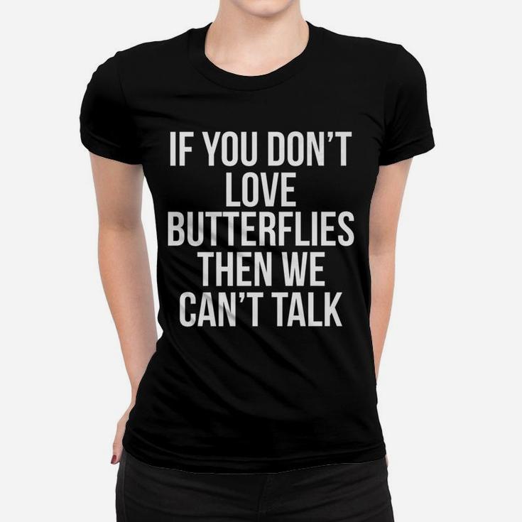 Funny Quote If You Dont Love Butterflies The We Cant Talk Gift For For Boys Girls Kids Women T-shirt