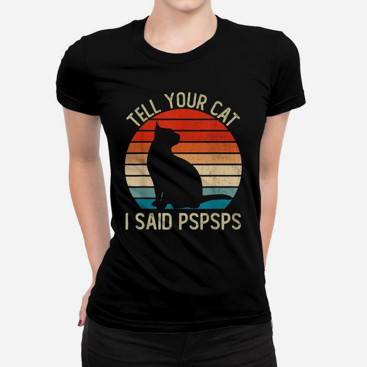 Funny Retro Vintage Tell Your Cat I Said Pspsps Cats Lovers Women T-shirt