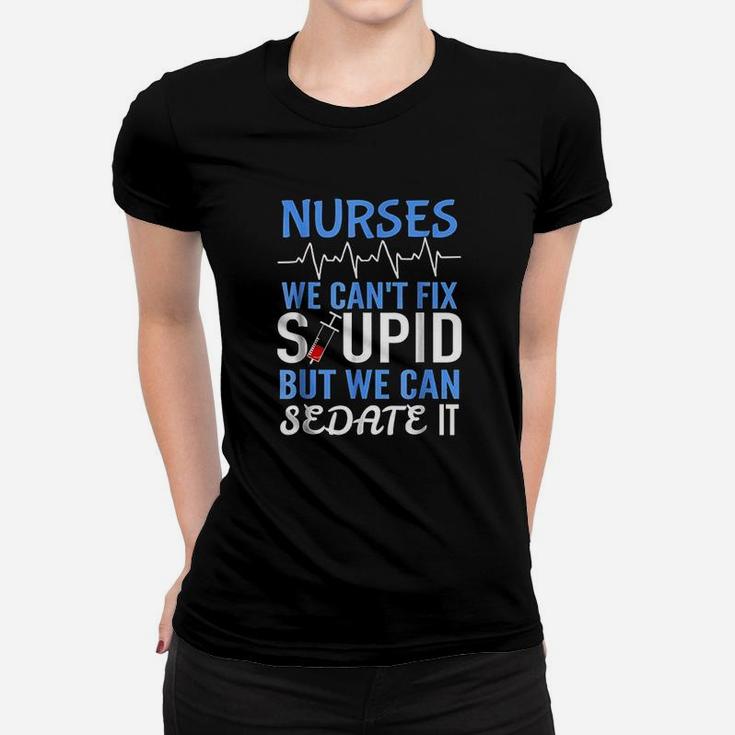 Funny Rn Gift For Nurses Cant Fix Stupid But Sedate Women T-shirt