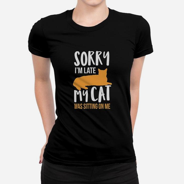 Funny Sorry Im Late My Cat Was Sitting On Me Women T-shirt