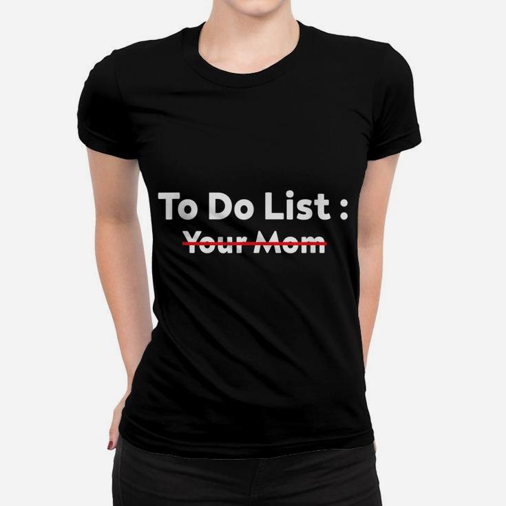 Funny To Do List Your Mom Sarcasm Sarcastic Saying Men Women Women T-shirt