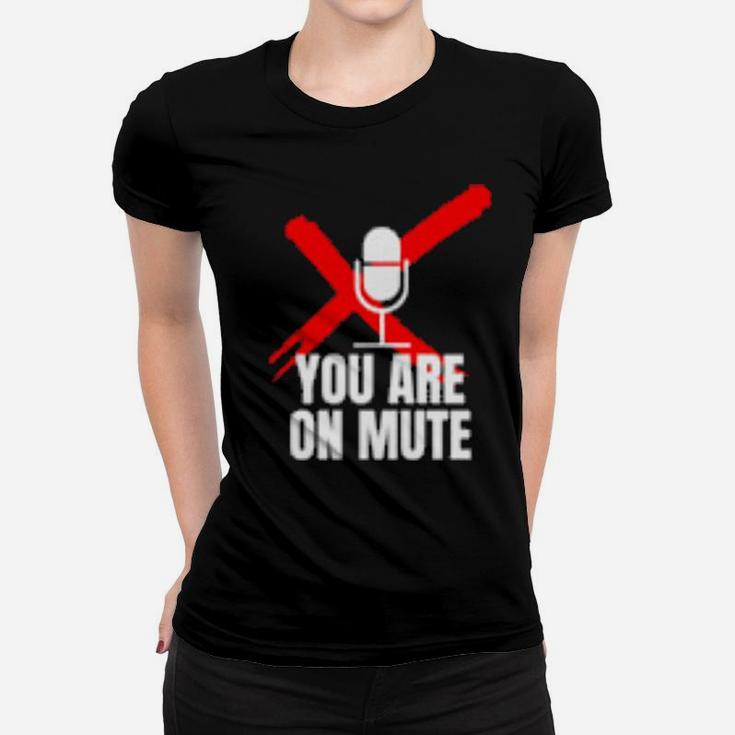 Funny You Are On Mute Women T-shirt