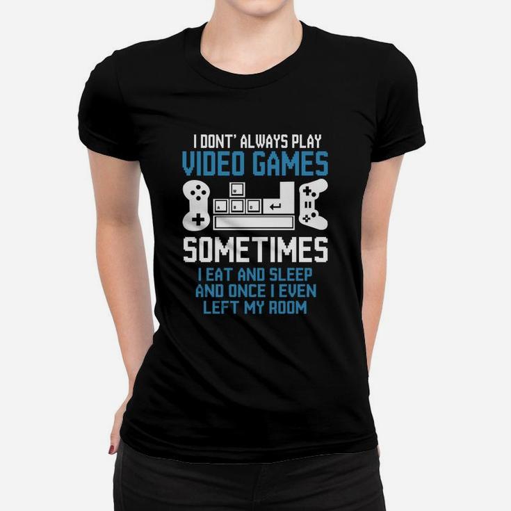 Gamer I Dont Always Play Video Games Sometimes I eat And Sleep Women T-shirt