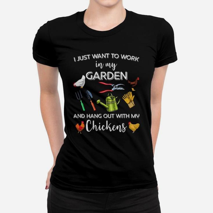 Gardening I Just Want To Work In My Garden And Hang Out With My Chickens Women T-shirt