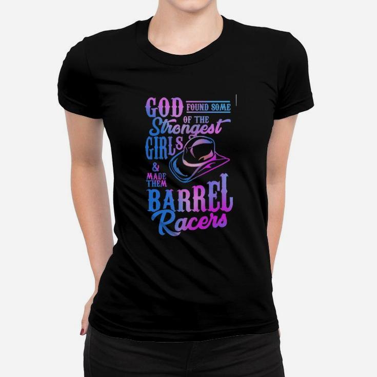 God Found Some Of The Strongest Girls And Made Them Barrel Racers Women T-shirt