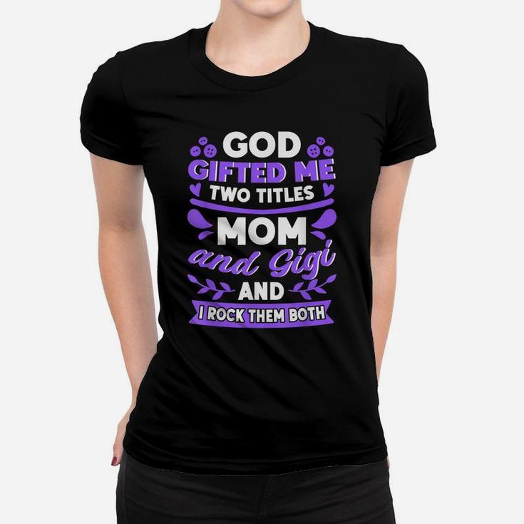 God Gifted Me Two Titles Mom And Gigi New Grandma Quote Women T-shirt