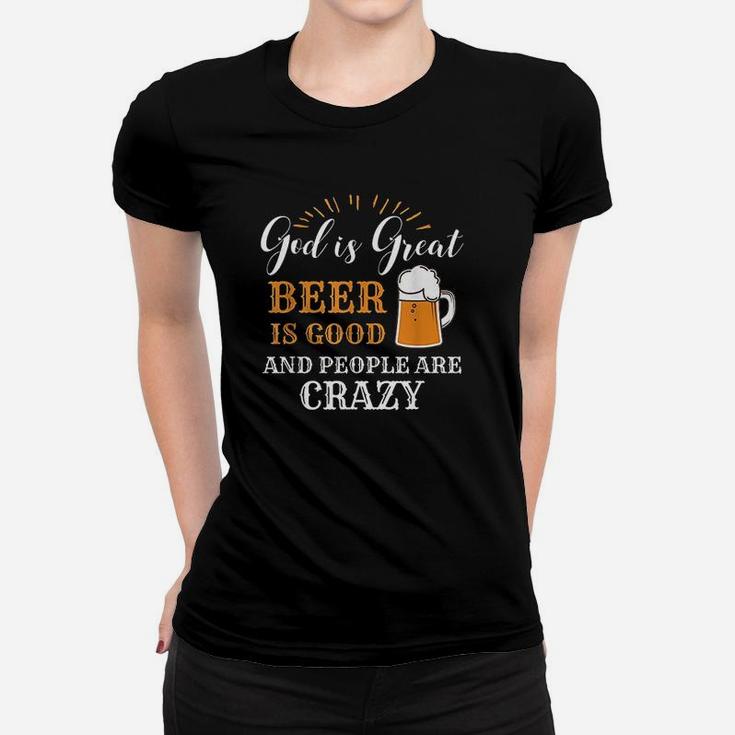 God Is Great Beer Is Good And People Are Crazy Gift Women T-shirt