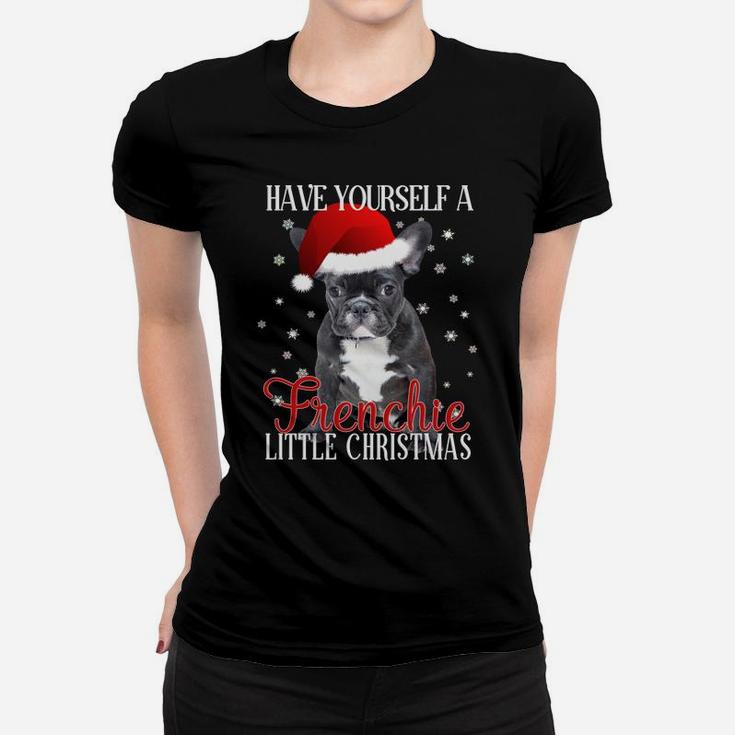 Have Yourself A Frenchie Little Christmas Dog Lover Shirt Sweatshirt Women T-shirt