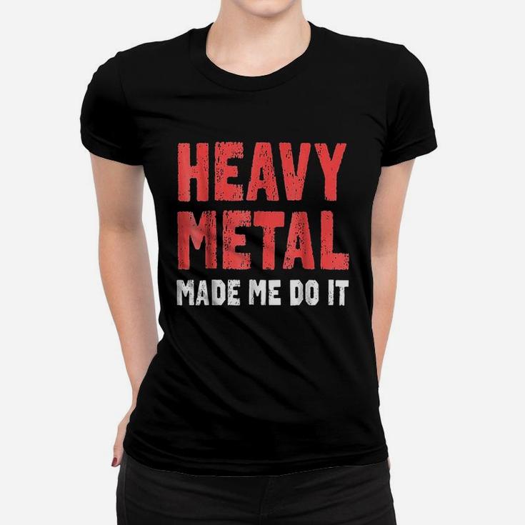 Heavy Metal Made Me Do It Women T-shirt