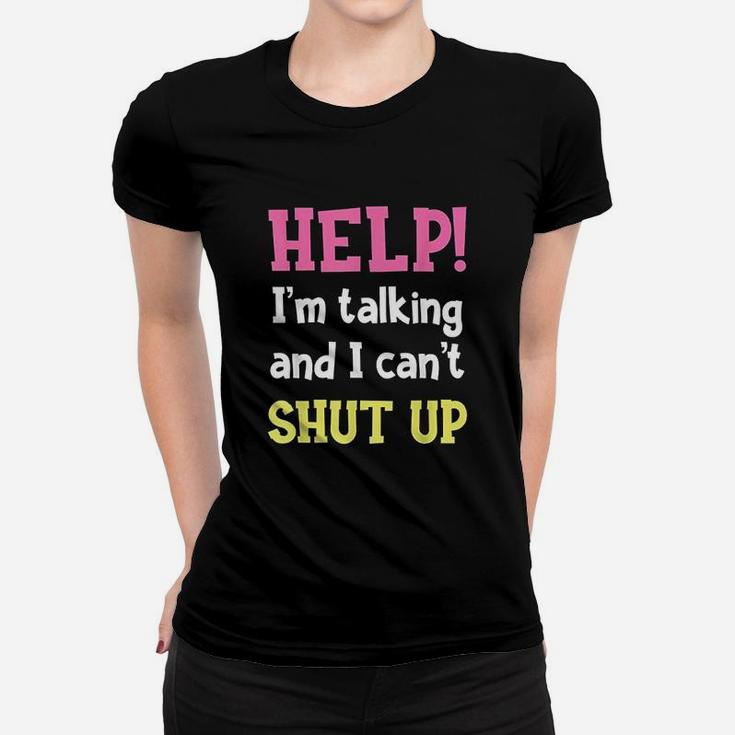 Help Im Talking And I Cant Shut Up Funny Sarcastic Humor Women T-shirt