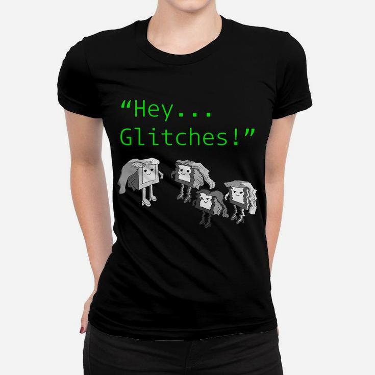 Hey Glitches - Information Technology Tech Support Help Desk Women T-shirt