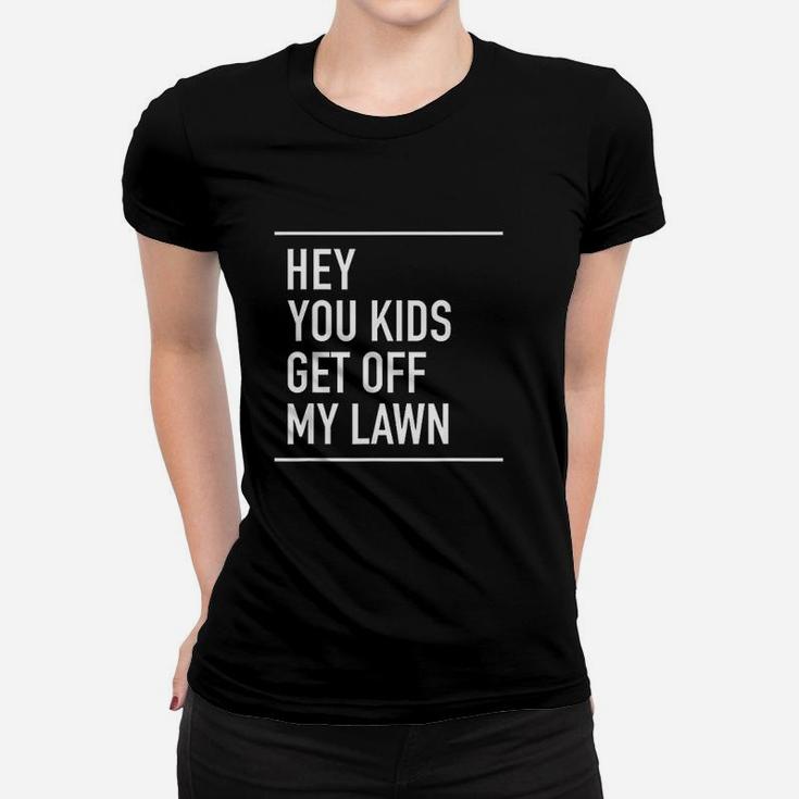 Hey You Kids Get Off My Lawn  Funny Quote Women T-shirt