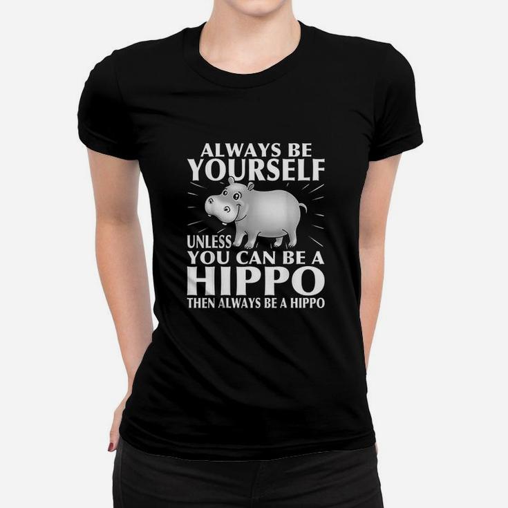 Hippo Animal Lover Always Be Yourself Women T-shirt