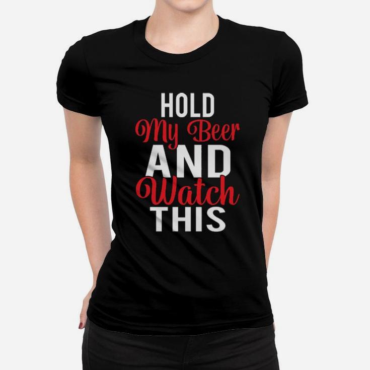 Hold My Beer And Watch This Women T-shirt