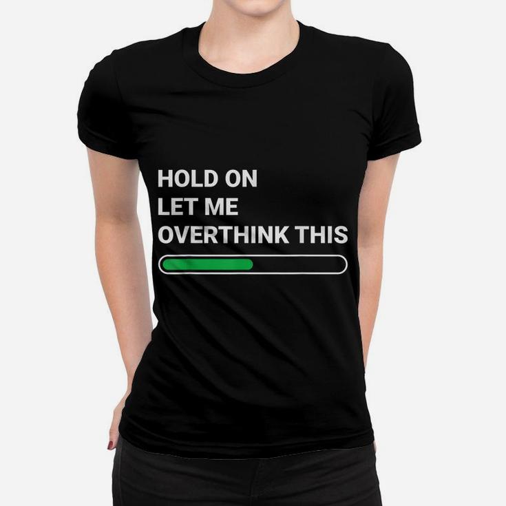 Hold On Let Me Overthink This - Sarcastic Novelty Gift Women T-shirt