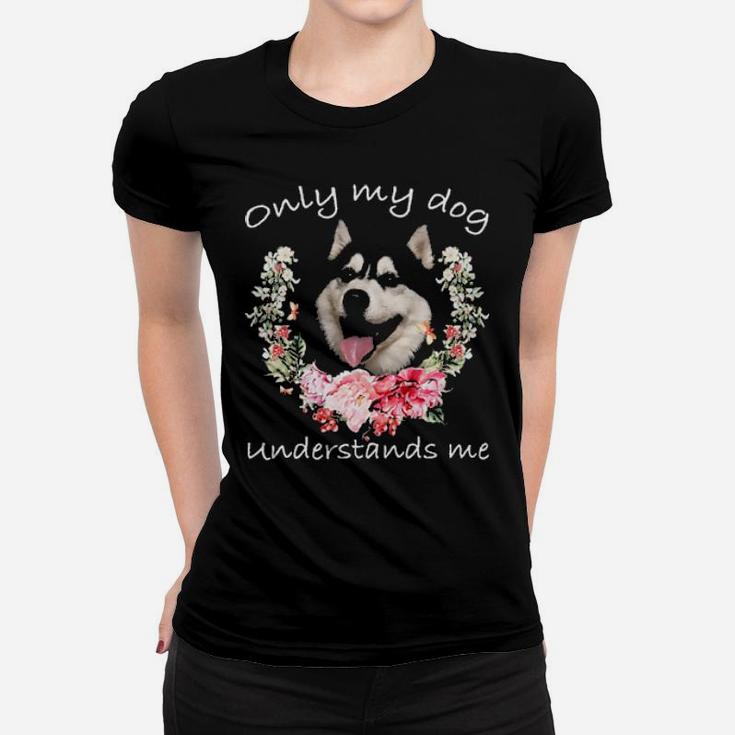 Husky Lover Only My Dog Understands Me Flower Women T-shirt