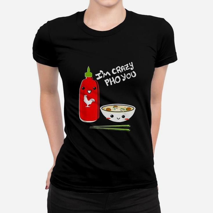 I Am Crazy Pho You Vietnamese Noodles Soup Women T-shirt