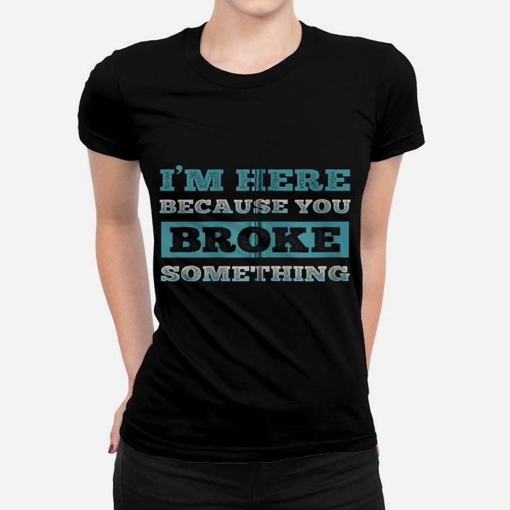 I Am Here Because You Broke Something Funny Zip Hoodie Women T-shirt