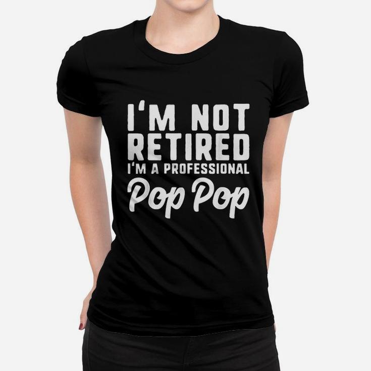 I Am Not Retired Professional Pop Pop Retirement Women T-shirt