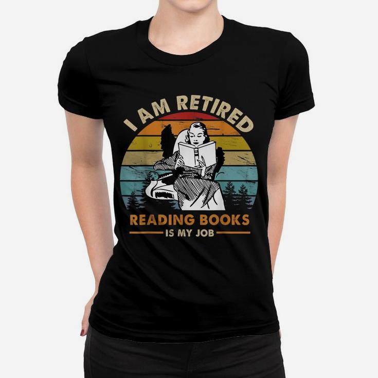 I Am Retired Reading Books Is My Job Funny Book Lovers Women T-shirt