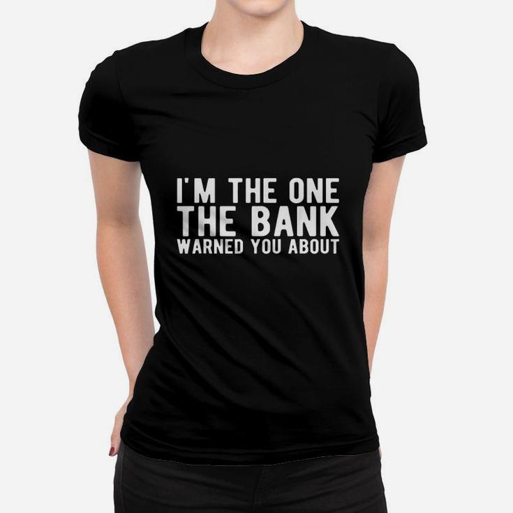 I Am The One The Bank Warned You About Women T-shirt