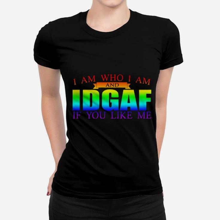 I Am Who I Am And Idgaf If You Like Me Lgbt Women T-shirt